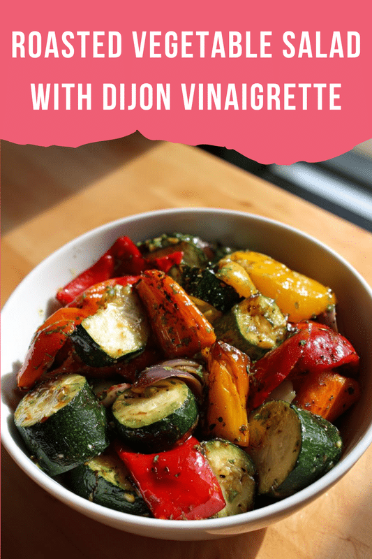 Roasted Vegetable Salad with Dijon Vinaigrette